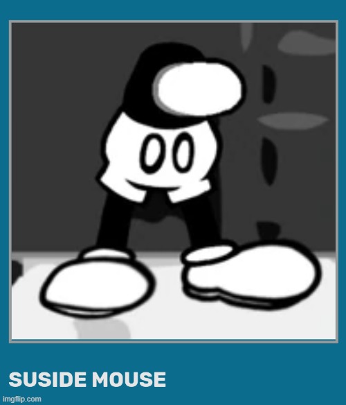 SUSIDE MOUSE | image tagged in suside mouse | made w/ Imgflip meme maker