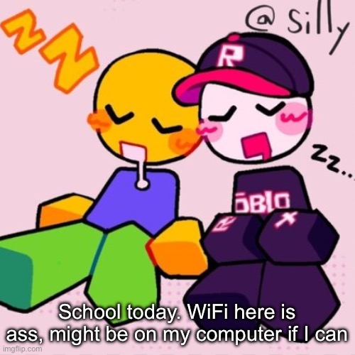 Gayass noob temp | School today. WiFi here is ass, might be on my computer if I can | image tagged in gayass noob temp | made w/ Imgflip meme maker