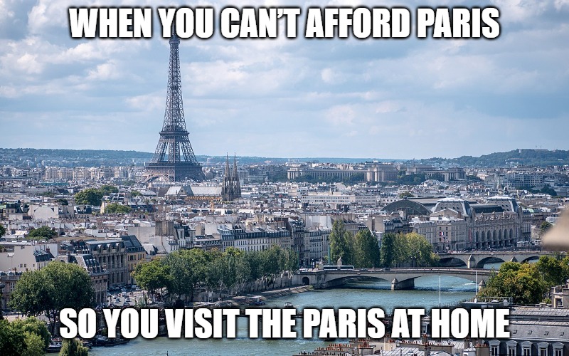 Slavic Paris | WHEN YOU CAN’T AFFORD PARIS; SO YOU VISIT THE PARIS AT HOME | image tagged in slavic paris,slavic lives matter | made w/ Imgflip meme maker