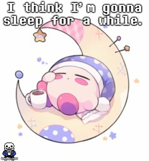 *yawns* | I think I'm gonna sleep for a while. | image tagged in sleep | made w/ Imgflip meme maker
