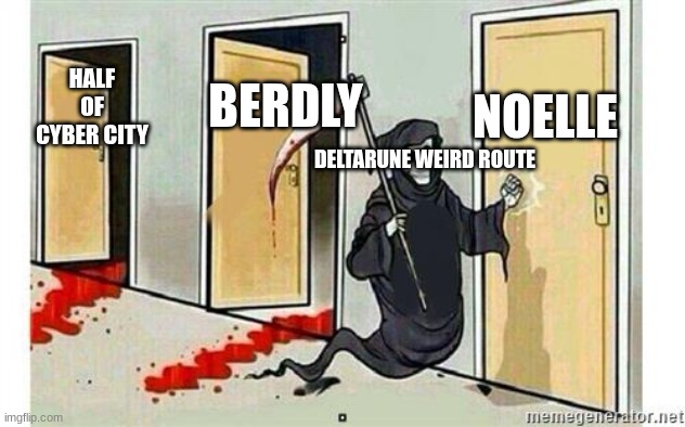 rip Burghley :( | NOELLE; BERDLY; HALF OF CYBER CITY; DELTARUNE WEIRD ROUTE | image tagged in grim reaper knocking door,deltarune | made w/ Imgflip meme maker