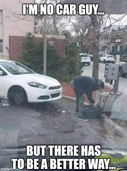 I'm No Car Guy But There Has To Be A Better Way | I'M NO CAR GUY... BUT THERE HAS TO BE A BETTER WAY... | image tagged in chrisjoines1 | made w/ Imgflip meme maker
