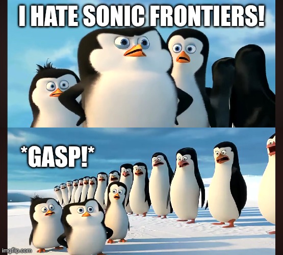 I hate sonic frontiers! | I HATE SONIC FRONTIERS! *GASP!* | image tagged in funny | made w/ Imgflip meme maker