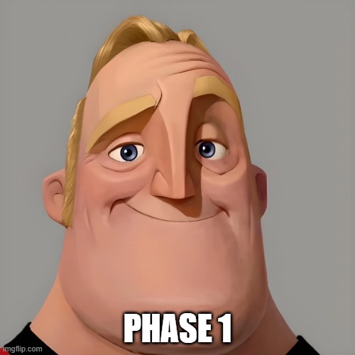 Uncanny Phase 1 | PHASE 1 | image tagged in happy mr incredibles face | made w/ Imgflip meme maker