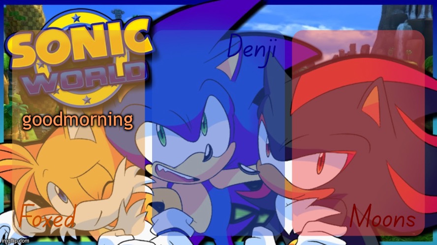 Foxed, Denji, and Moons - Tails, Sonic, and Shadow temp | goodmorning | image tagged in foxed denji and moons - tails sonic and shadow temp | made w/ Imgflip meme maker