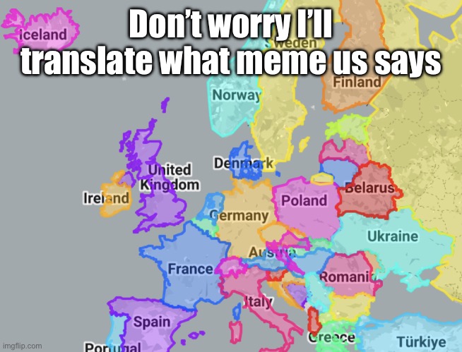 Europe | Don’t worry I’ll translate what meme us says | image tagged in europe | made w/ Imgflip meme maker