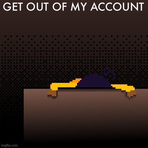 life. | GET OUT OF MY ACCOUNT | image tagged in life | made w/ Imgflip meme maker