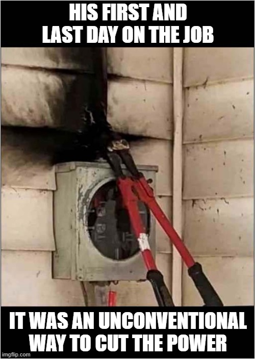 Now They Knew Why His Nickname Was 'Flash'  ! | HIS FIRST AND LAST DAY ON THE JOB; IT WAS AN UNCONVENTIONAL WAY TO CUT THE POWER | image tagged in electricity,electrocution,flash,dark humour | made w/ Imgflip meme maker