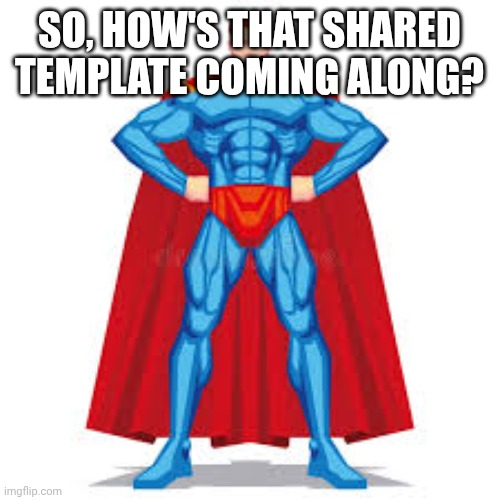 I'm losing my marbles | SO, HOW'S THAT SHARED TEMPLATE COMING ALONG? | image tagged in high moon | made w/ Imgflip meme maker