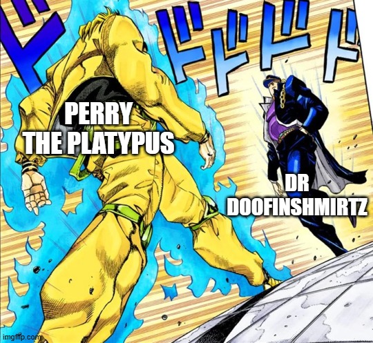 PERRY THE PLATYPUS DR DOOFINSHMIRTZ | image tagged in jojo's walk | made w/ Imgflip meme maker