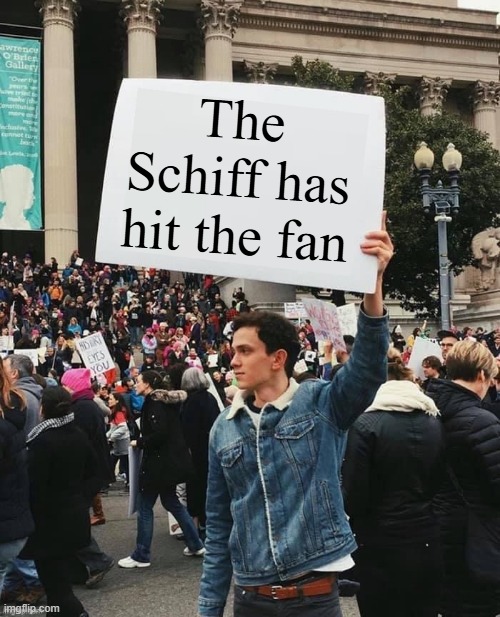 Just a Guy Holding a Standard Sign | The Schiff has hit the fan | image tagged in man holding sign | made w/ Imgflip meme maker