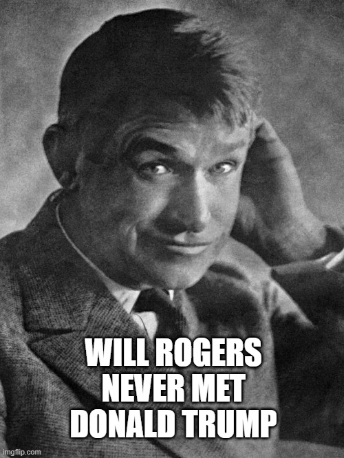 WILL ROGERS
NEVER MET
DONALD TRUMP | made w/ Imgflip meme maker