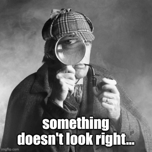 Sherlock Holmes | something doesn't look right... | image tagged in sherlock holmes | made w/ Imgflip meme maker