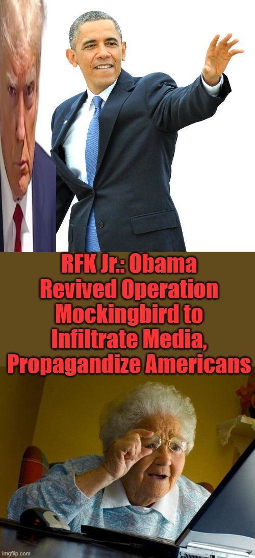 Barry legalized it to be used against Americans | RFK Jr.: Obama Revived Operation Mockingbird to Infiltrate Media, Propagandize Americans | image tagged in obama hand waving png,memes,grandma finds the internet | made w/ Imgflip meme maker