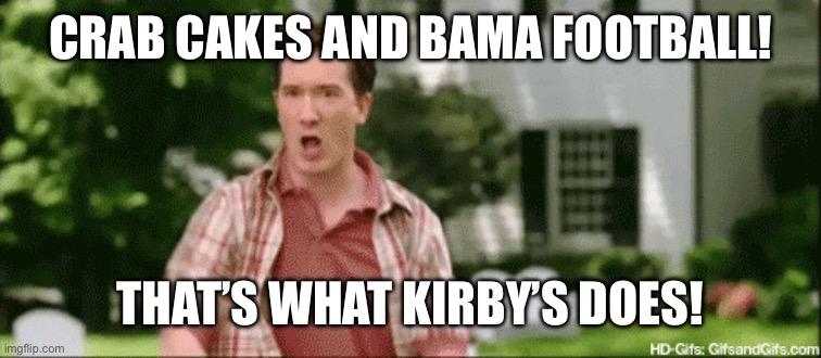 Crab Cakes and Football | CRAB CAKES AND BAMA FOOTBALL! THAT’S WHAT KIRBY’S DOES! | image tagged in crab cakes and football | made w/ Imgflip meme maker