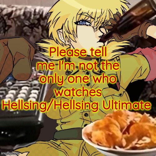 Millie's Seras Victoria Hellsing Ultimate Announcement template | Please tell me I'm not the only one who watches Hellsing/Hellsing Ultimate | image tagged in millie's seras victoria hellsing ultimate announcement template | made w/ Imgflip meme maker