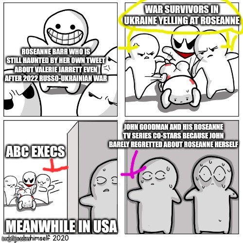 Toons scared of getting beat up | WAR SURVIVORS IN UKRAINE YELLING AT ROSEANNE; ROSEANNE BARR WHO IS STILL HAUNTED BY HER OWN TWEET ABOUT VALERIE JARRETT EVEN AFTER 2022 RUSSO-UKRAINIAN WAR; JOHN GOODMAN AND HIS ROSEANNE TV SERIES CO-STARS BECAUSE JOHN BARELY REGRETTED ABOUT ROSEANNE HERSELF; ABC EXECS; MEANWHILE IN USA | image tagged in toons scared of getting beat up,protest,roseanne barr,no regrets,russo-ukrainian war | made w/ Imgflip meme maker