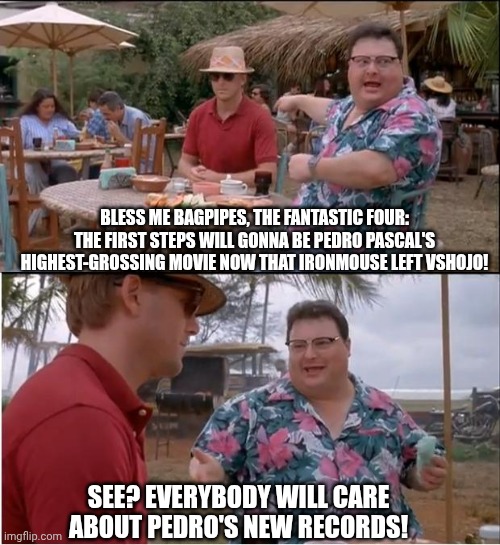 See Nobody Cares | BLESS ME BAGPIPES, THE FANTASTIC FOUR: THE FIRST STEPS WILL GONNA BE PEDRO PASCAL'S HIGHEST-GROSSING MOVIE NOW THAT IRONMOUSE LEFT VSHOJO! SEE? EVERYBODY WILL CARE ABOUT PEDRO'S NEW RECORDS! | image tagged in memes,see nobody cares,pedro pascal,vtuber,fantastic four | made w/ Imgflip meme maker
