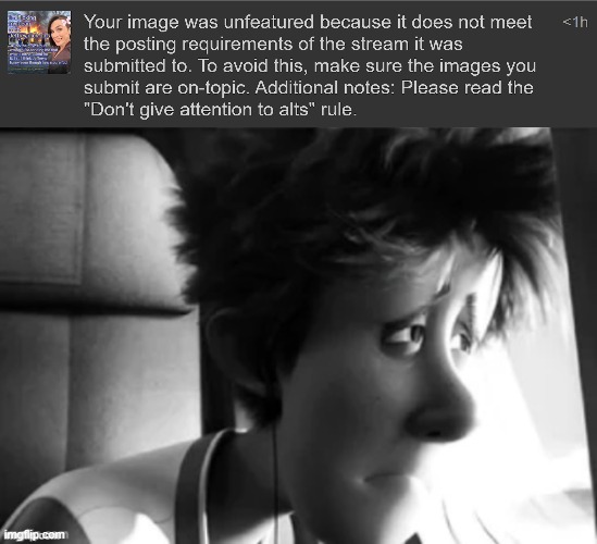 Your image was unfeatured because it does not meet the posting requirements of the stream it was submitted to. To avoid this- | image tagged in depressed guy | made w/ Imgflip meme maker