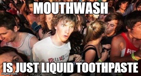 Sudden Clarity Clarence | MOUTHWASH IS JUST LIQUID TOOTHPASTE | image tagged in memes,sudden clarity clarence | made w/ Imgflip meme maker