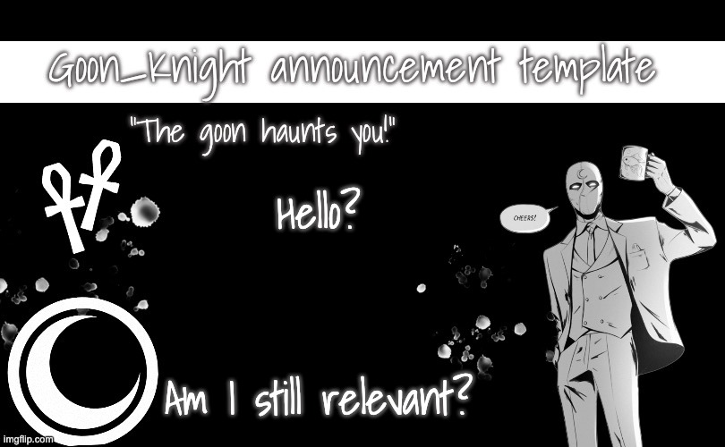 It's so long, too long | Hello?
   
 
 
Am I still relevant? | image tagged in goon_knight announcement template | made w/ Imgflip meme maker