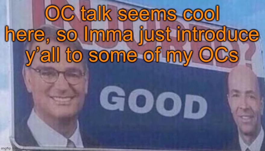 There aren’t any drawings available since I suck at drawing, it might change though | OC talk seems cool here, so Imma just introduce y’all to some of my OCs | image tagged in injured good announcement | made w/ Imgflip meme maker