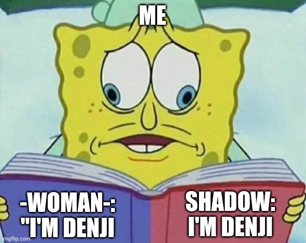 cross eyed spongebob | ME -WOMAN-:
"I'M DENJI SHADOW:
I'M DENJI | image tagged in cross eyed spongebob | made w/ Imgflip meme maker