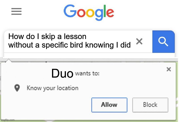 Always. Help. | How do I skip a lesson without a specific bird knowing I did; Duo | image tagged in wants to know your location | made w/ Imgflip meme maker