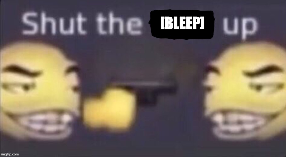 stfu | [BLEEP] | image tagged in stfu | made w/ Imgflip meme maker