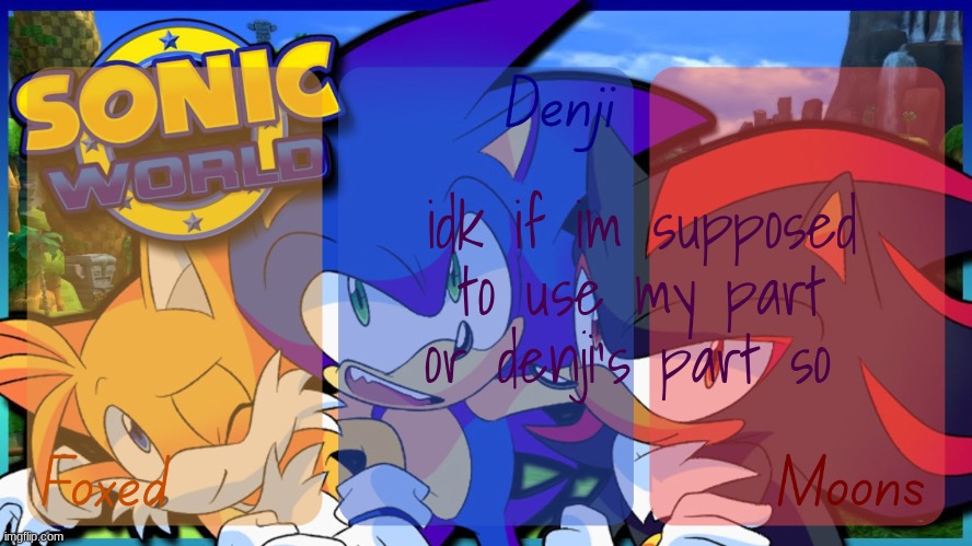 Foxed, Denji, and Moons - Tails, Sonic, and Shadow temp | idk if im supposed to use my part or denji's part so | image tagged in foxed denji and moons - tails sonic and shadow temp | made w/ Imgflip meme maker