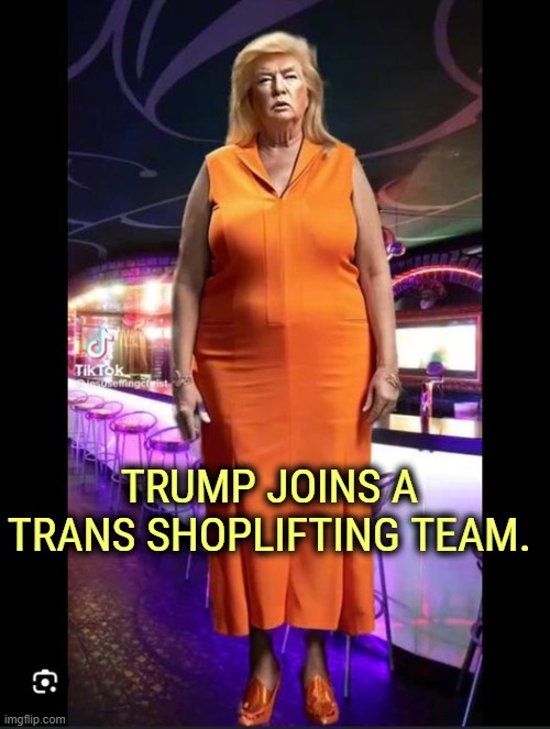 TRUMP JOINS A TRANS SHOPLIFTING TEAM. | image tagged in trump,trans,athletes,team,shoplifting | made w/ Imgflip meme maker