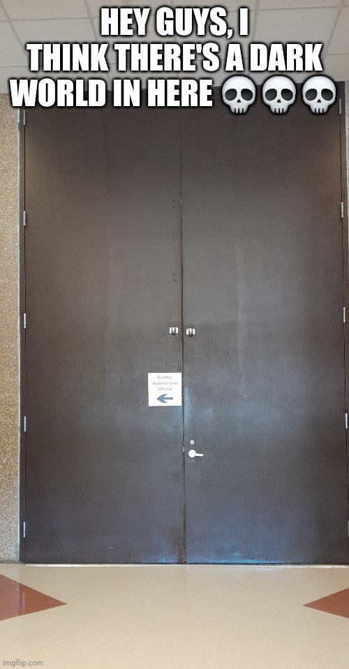 What's in the PAC dark world? | HEY GUYS, I THINK THERE'S A DARK WORLD IN HERE 💀💀💀 | image tagged in theatre,doors,deltarune,dark | made w/ Imgflip meme maker