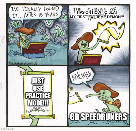 I just learned this. | TIPS ON HOW TO BEAT MY FIRST EXTREME DEMON!!! JUST USE PRACTICE MODE!!! GD SPEEDRUNERS | image tagged in memes,the scroll of truth | made w/ Imgflip meme maker