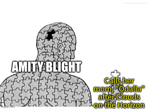 Only thing Amity was missing | AMITY BLIGHT; Calls her mom, "Odalia" after Clouds on the Horizon | image tagged in puzzle man,memes,funny,cartoon,the owl house | made w/ Imgflip meme maker