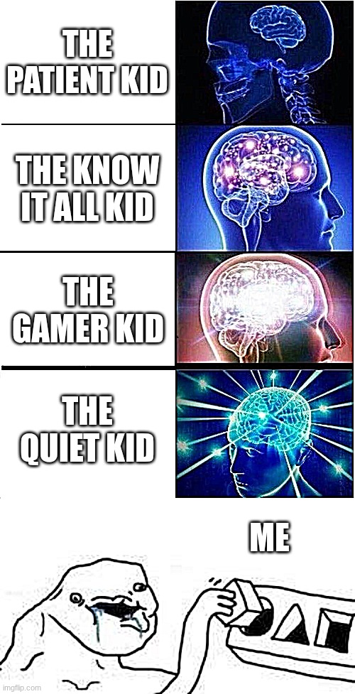 when I am playing with 4 different people... | THE PATIENT KID; THE KNOW IT ALL KID; THE GAMER KID; THE QUIET KID; ME | image tagged in memes,expanding brain | made w/ Imgflip meme maker