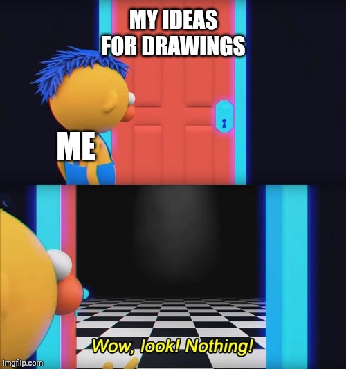 Wow, look! Nothing! | MY IDEAS FOR DRAWINGS; ME | image tagged in wow look nothing | made w/ Imgflip meme maker
