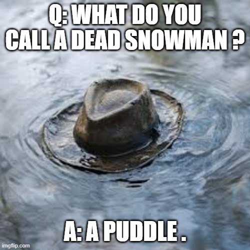 What do you call a dead snowman?      A puddle. | Q: WHAT DO YOU CALL A DEAD SNOWMAN ? A: A PUDDLE . | image tagged in funny,humor,snowman,water,melting,play on words | made w/ Imgflip meme maker