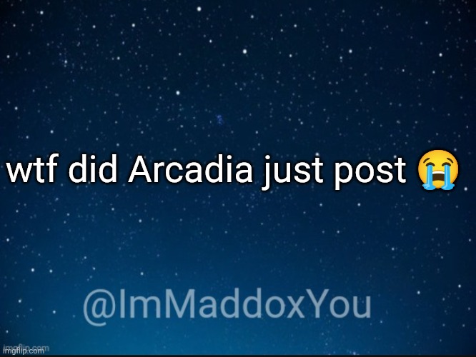 In case it gets deleted, which it probably will | wtf did Arcadia just post 😭 | image tagged in immaddoxyou template | made w/ Imgflip meme maker