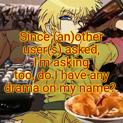 Millie's Seras Victoria Hellsing Ultimate Announcement template | Since (an)other user(s) asked, I'm asking too, do I have any drama on my name? | image tagged in millie's seras victoria hellsing ultimate announcement template | made w/ Imgflip meme maker