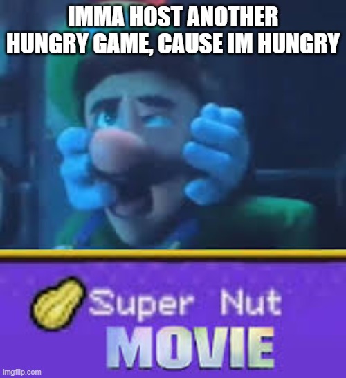 25 spots left | IMMA HOST ANOTHER HUNGRY GAME, CAUSE IM HUNGRY | image tagged in super nut movie | made w/ Imgflip meme maker