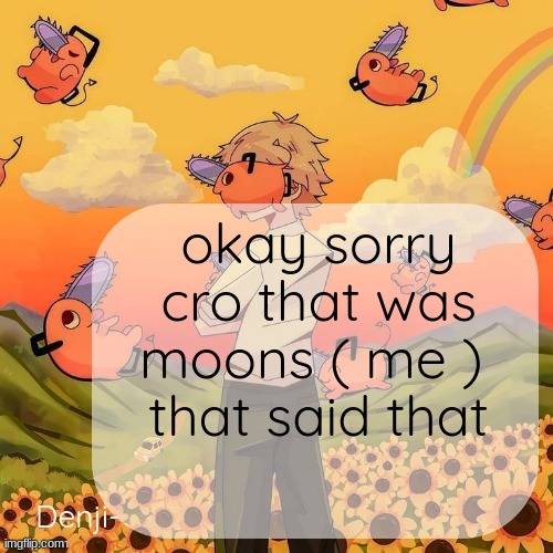 Denji announcement template | okay sorry cro that was moons ( me ) 
that said that | image tagged in denji announcement template | made w/ Imgflip meme maker