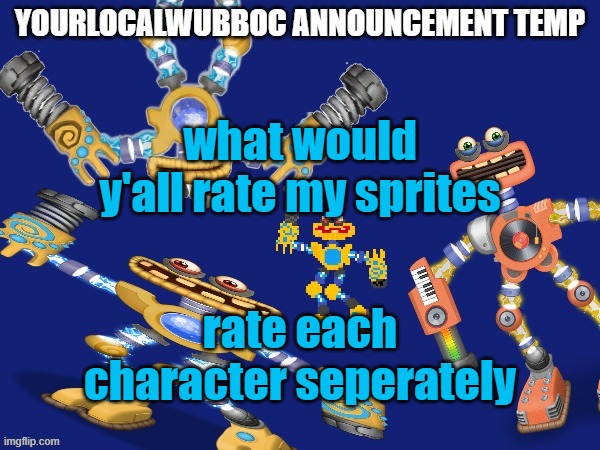 by my sprites, i mean any sprites i drew myself | what would y'all rate my sprites; rate each character seperately | image tagged in yourlocalwubboc announcement temp | made w/ Imgflip meme maker