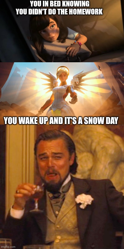 YOU IN BED KNOWING YOU DIDN'T DO THE HOMEWORK; YOU WAKE UP AND IT'S A SNOW DAY | image tagged in overwatch mercy meme,memes,laughing leo | made w/ Imgflip meme maker