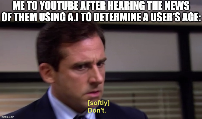 August 13th, on that day everything went into turmoil and despair | ME TO YOUTUBE AFTER HEARING THE NEWS OF THEM USING A.I TO DETERMINE A USER'S AGE: | image tagged in michael dont,youtube | made w/ Imgflip meme maker