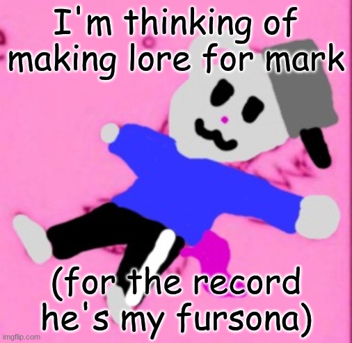 mark :3 | I'm thinking of making lore for mark; (for the record he's my fursona) | image tagged in mark 3 | made w/ Imgflip meme maker