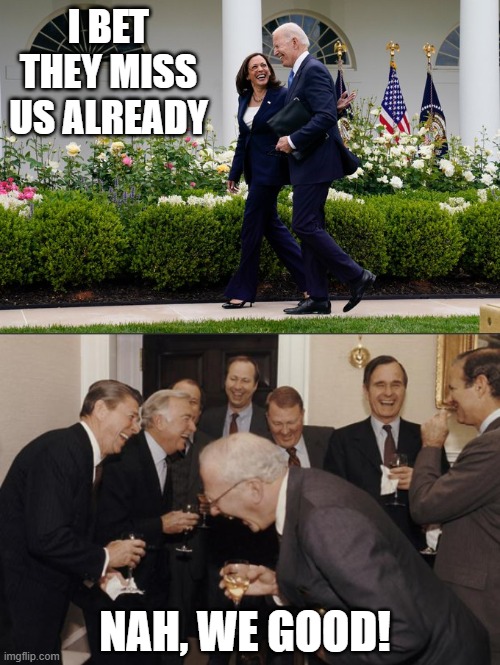 No One to Miss | I BET THEY MISS US ALREADY; NAH, WE GOOD! | image tagged in rich men laughing | made w/ Imgflip meme maker