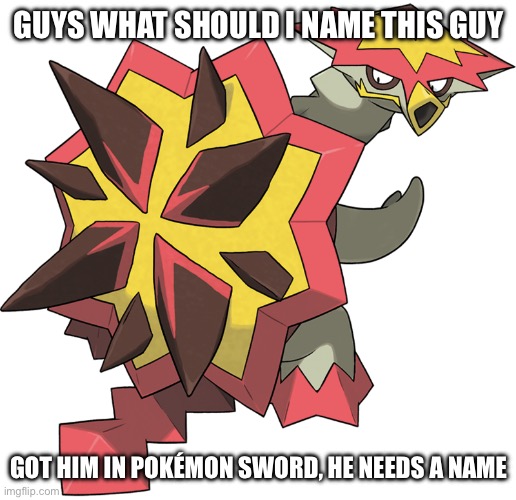 Turtonator | GUYS WHAT SHOULD I NAME THIS GUY; GOT HIM IN POKÉMON SWORD, HE NEEDS A NAME | image tagged in turtonator | made w/ Imgflip meme maker
