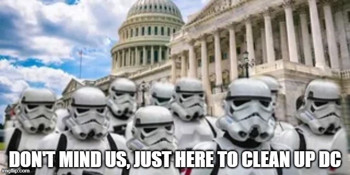 Bring on the Troops | DON'T MIND US, JUST HERE TO CLEAN UP DC | image tagged in washington dc,politics | made w/ Imgflip meme maker