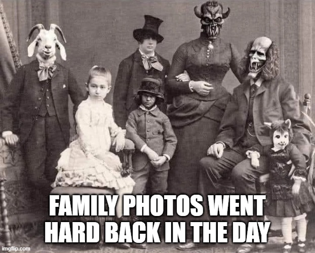 Family Photo | FAMILY PHOTOS WENT HARD BACK IN THE DAY | image tagged in cursed image | made w/ Imgflip meme maker