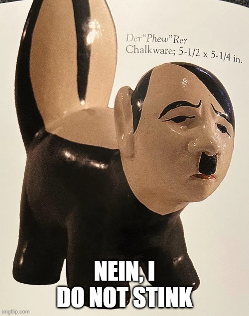 German Porcelain | NEIN, I DO NOT STINK | image tagged in cursed image | made w/ Imgflip meme maker